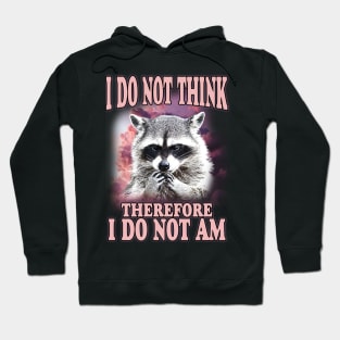 I do not think therefore I do not am, Funny Raccoon Shirt, Shirts That Go Hard, Ironic Possum Shirt, Weirdcore, Gift For Friend, Unique Gift Hoodie